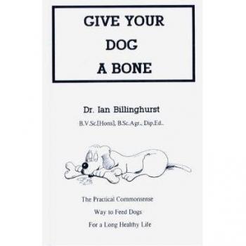Give Your Dog a Bone: The Practical Commonsense Way to Feed Dogs For a Long Healthy Life