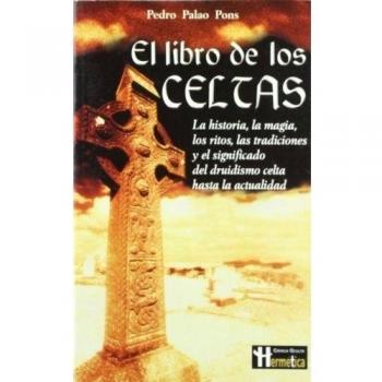 Libro de los celtas, el: Todos los mitos, leyendas, tradiciones e historia de la cultura celta y druídica y su presencia real hasta nuestros días