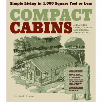 Compact Cabins: Simple Living in 1000 Square Feet or Less; 62 Plans for Camps, Cottages, Lake Houses, and Other Getaways