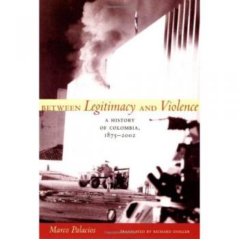Between Legitimacy and Violence: A History of Colombia, 1875-2002