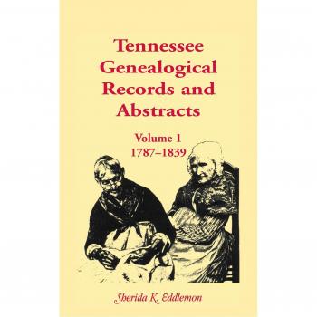 Tennessee Genealogical Records and Abstracts Volume 1: 1787-1839 by Sherida K. Eddlemon