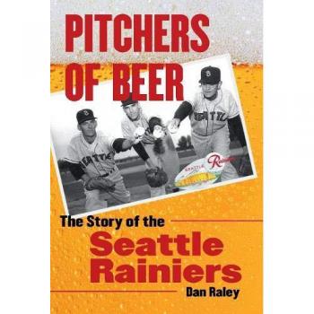 Pitchers of Beer: The Story of the Seattle Rainiers