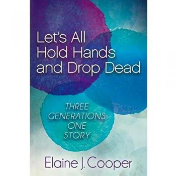 Let's All Hold Hands and Drop Dead: A Multigenerational Tale by Elaine J. Cooper