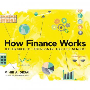 How Finance Works: The HBR Guide to Smart Financial Thinking by Mihir Desai