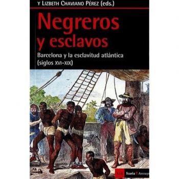 Negreros y esclavos: Barcelona y la esclavitud atlántica - RODRIGO Y ALHARILLA, MARTIN/ CHAVIANO PéREZ, LIZBETH J.