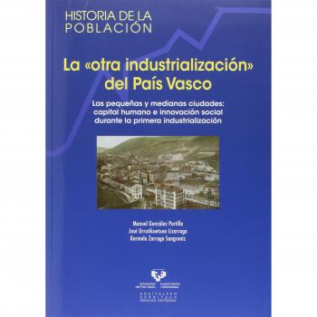 Otra industrialización del País Vasco,La: Las pequeñas y medianas ciudades: capital humano e innovación social durante la primera industrialización: 10