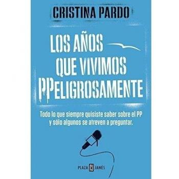Los años que vivimos PPeligrosamente: Todo lo que siempre quisiste saber sobre el PP y sólo algunos se atreven a preguntar - Cristina Pardo