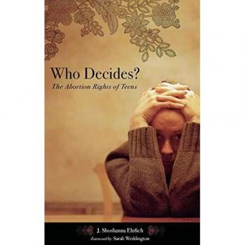 Who Decides? Teen Abortion Rights - Reproductive Rights and Policy by J. Shoshanna Ehrlich