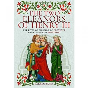 The Two Eleanors of Henry III: The Lives of Eleanor of Provence and Eleanor de Montfort