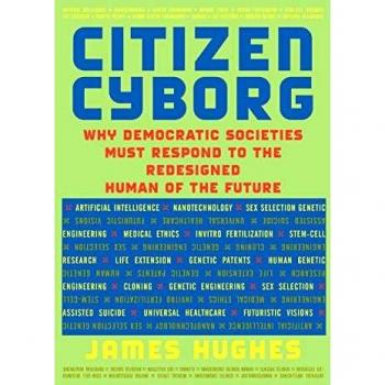 Citizen Cyborg: Why Democratic Societies Must Respond To The Redesigned Human Of The Future