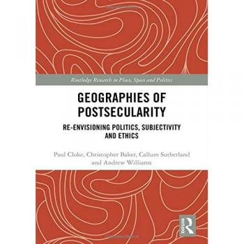 Geographies of Postsecularity: Re-envisioning Politics, Subjectivity and Ethics