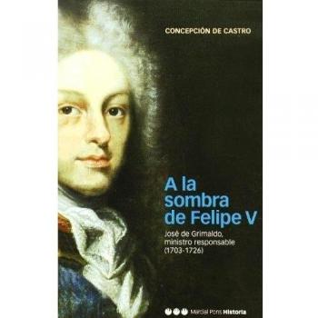 A LA SOMBRA DE FELIPE V: José de Grimaldo, ministro responsable