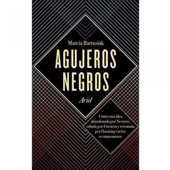 Agujeros negros: Cómo una idea abandonada por Newton, odiada por Einstein y retomada por Hawking vuelve a enamorarnos