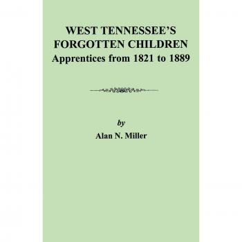 West Tennessee's Forgotten Children: Apprenticeship History 1821-1889 by Alan N. Miller