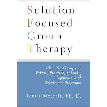 Solution Focused Group Therapy: Practical Ideas for Private Practice and Schools by Linda Metcalf