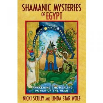 Shamanic Mysteries of Egypt: Awakening the Healing Power of the Heart