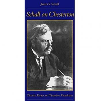 Schall on Chesterton: Timely Essays on Timeless Paradoxes