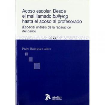 Acoso escolar. Desde el mal llamado bullying hasta el acoso al profesorado. Especial análisis de la reparación del daño.