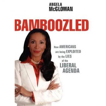 Bamboozled: Exposing Liberal Lies - A Political Commentary by Angela McGlowan