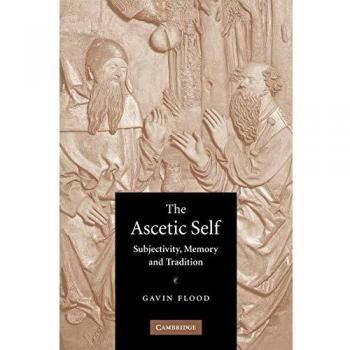 The Ascetic Self: Subjectivity, Memory and Tradition
