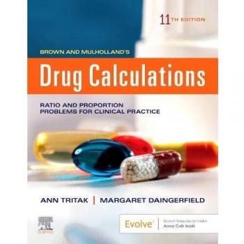 Brown and Mulholland’s Drug Calculations: Process and Problems for Clinical Practice, 11e
