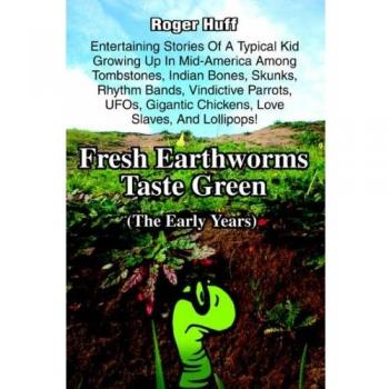 Fresh Earthworms Taste Green: The Early Years by Roger Huff (Paperback Edition)