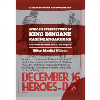 African Perspectives of King Dingane kaSenzangakhona: The Second Monarch of the Zulu Kingdom