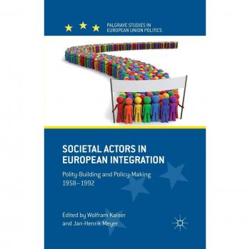 Societal Actors in European Integration: Polity-Building and Policy-making 1958-1992