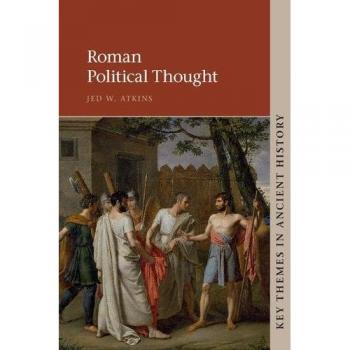 Roman Political Thought: Key Themes in Ancient History by Jed W. Atkins