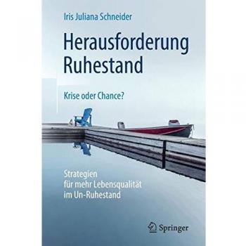 Herausforderung Ruhestand – Krise oder Chance?: Strategien für mehr Lebensqualität im Un-Ruhestand