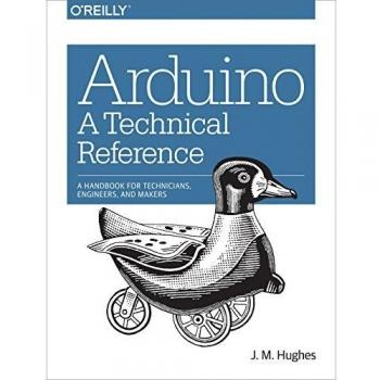 Arduino Technical Reference Handbook for Technicians, Engineers, and Makers by J. M. Hughes