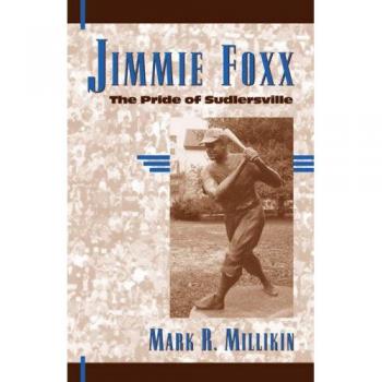 Jimmie Foxx Biography: The Pride of Sudlersville by Mark R. Millikin