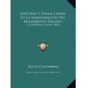 Discurso Y Poesia Leidos En La Inauguracion Del Monumento Erigido: A Cristobal Colon