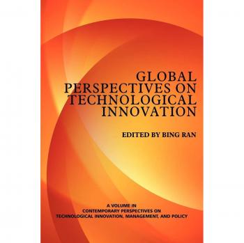 Global Perspectives on Technological Innovation: Volume 1 - Contemporary Insights on Tech Management and Policy