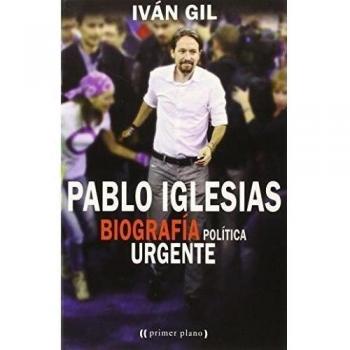Pablo Iglesias. Biografía Política Urgente