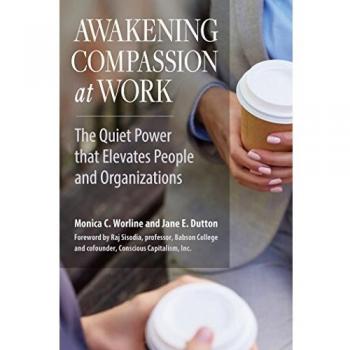 Awakening Compassion at Work: The Quiet Power that Elevates People and Organizations