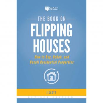 The Book on Flipping Houses: How to Buy, Rehab, and Resell Residential Properties