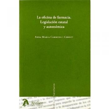 Oficina de farmacia, la. Legislacion estatal y autonomica. - ANNA MARIA CARMONA I CORNET