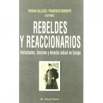 Rebeldes y reaccionarios: Intelectuales, fascismo y derecha radical en Europa