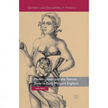 Menstruation and the Female Body in Early Modern England