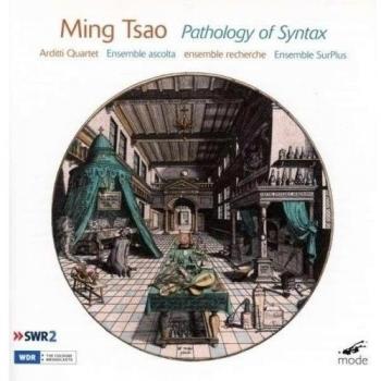 Ming Tsao : Pathology of Syntax. Quatuor Arditti, ensemble Recherche.