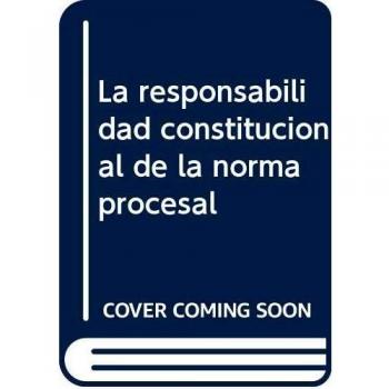La responsabilidad constitucional de la norma procesal