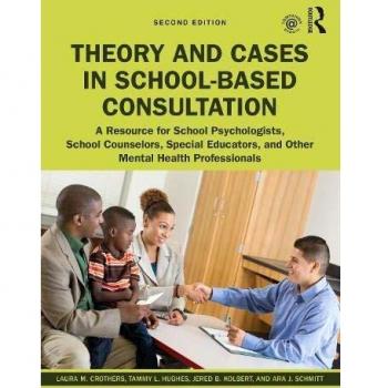 Theory and Cases in School-Based Consultation: A Resource for School Psychologists, School Counselors, Special Educators, and Other Mental Health Professionals