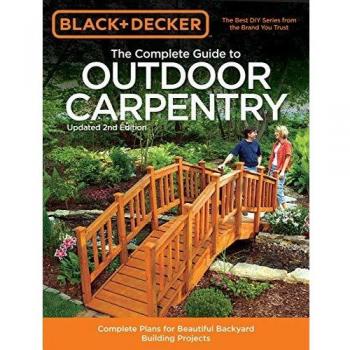 Complete Guide to Outdoor Carpentry, 2nd Edition: Complete Plans for Beautiful Backyard Building Projects