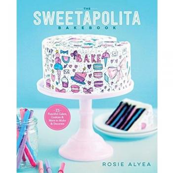 The Sweetapolita Bakebook: 75 Fanciful Cakes, Cookies & More to Make & Decorate