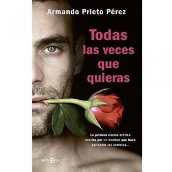 Todas las veces que quieras: La primera novela erótica escrita por un hombre que hace palidecer las Sombras...