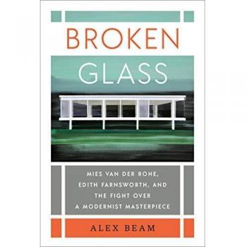 Broken Glass: Mies van der Rohe, Edith Farnsworth, and the Fight Over a Modernist Masterpiece