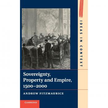 Soberanía, Propiedad y Imperio, 1500-2000 (Ideas en Contexto, Volumen 107)