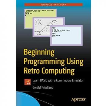 Beginning Programming Using Retro Computing: Learn BASIC with a Commodore Emulator