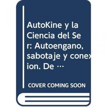 AutoKine y la Ciencia del Ser: Autoengaño, sabotaje y conexión. De una ciencia del autoengaño a una ciencia del ser.
